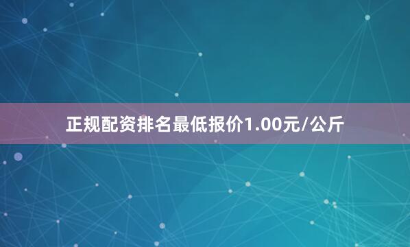正规配资排名最低报价1.00元/公斤