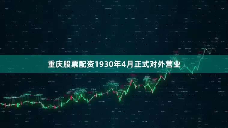 重庆股票配资1930年4月正式对外营业