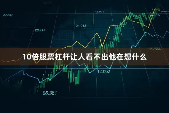10倍股票杠杆让人看不出他在想什么