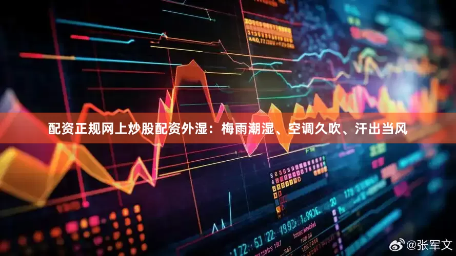 配资正规网上炒股配资外湿：梅雨潮湿、空调久吹、汗出当风