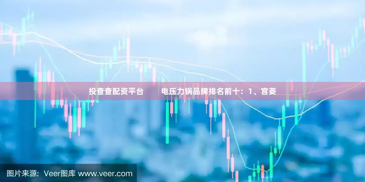 投查查配资平台        电压力锅品牌排名前十：1、宫菱